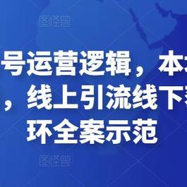 本地生活账号运营逻辑，本地商家短视频创作技巧，线上引流线下获客运营闭环全案示范