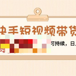 快手短视频带货：零粉丝开撸，纯自然流量，长久可持续，日入过万W